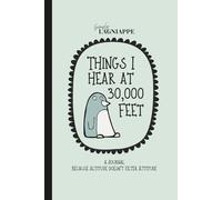 Things I Hear at 30,000 Feet: A Journal. Because Altitude Doesn't Filter Attitude