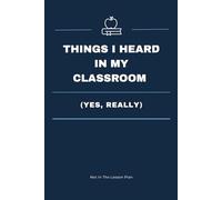Things I Heard In My Classroom (Yes, Really): Funny Teacher Lined Notebook For Classroom Quotes | Sarcastic Journal For Notes, Lists, And Unfiltered Student Moments