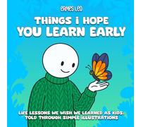 Things I Hope You Learn Early: Life lessons we wish we learned as kids, told through simple illustrations.
