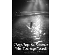 THINGS I HOPE YOU REMEMBER WHEN YOU FORGET YOURSELF