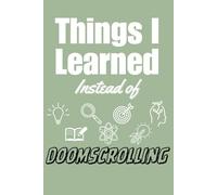 Things I Learned Instead of Doomscrolling: A Blank Journal to Capture Thoughts, Ideas, and Lessons Learned