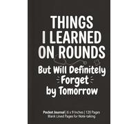 Things I Learned on Rounds But Will Definitely Forget by Tomorrow: A 6x9 Pocket Journal for Medical Students and Residents (120 Blank Lined Pages)