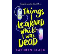 Things I Learned While I Was Dead: Discover the heart-wrenching YA sci-fi about sisterhood and the ethics of medical science: 2
