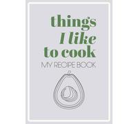 Things I Like to Cook My Recipe Book: Modern and Minimalist Blank Recipe Book | Write in Your Favorite Recipes in Empty Cooking Journal | DIY Cookbook