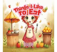 Things I Like to Eat: A Picky Eater Picture Book About Trying New Foods for Kids Ages 3-9