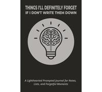 Things I’ll Definitely Forget If I Don’t Write Them Down: A Lighthearted Prompted Journal for Notes, Lists, and Forgetful Moments