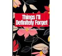 Things I’ll Definitely Forget If I Don’t Write Them Down: Funny Gift Notebook Journal for Friends and Family