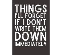 Things I’ll Forget If I Don’t Write Them Down Immediately - Funny Quote Notebook | 6x9 College-Ruled Lined Journal with 120 Pages | Gift for Forgetful Friends, Coworkers & Adults