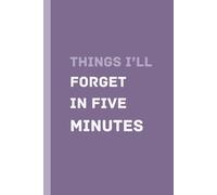 Things I’ll Forget in Five Minutes:: A Lighthearted 6 x 9" journal for Notes, Lists and Everyday Reminders