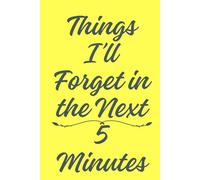 Things I’ll Forget in the Next 5 Minutes: A Funny Brain Dump Journal for Forgetful Minds and Everyday Chaos: A Relatable Lined Notebook for Lists, ... Gift for Adults, Seniors, and Busy Women