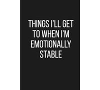 Things I’ll Get to When I’m Emotionally Stable: Funny Mental Health Humor Journal for Anxious Overthinkers and Procrastinators