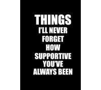 THINGS I’LL NEVER FORGET HOW SUPPORTIVE YOU’VE ALWAYS BEEN: Funny Polite Office Work Notebook 6x9 Lined Notebook | Work gifts, Birthday Gifts, ... Boss | Lined Paperback Notebook | White Paper