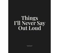 Things I’ll Never Say Out Loud: A Private Journal for Unspoken Thoughts, Hidden Feelings, and Honest Self-Reflection