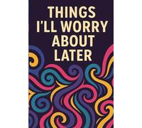 Things I’ll Worry About Later: Colorful Graph Paper Notebook for Procrastinators & Daydreamers | 6x9 | 80 Pages | Funny & Creative Mental Space