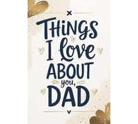 Things I Love About You, Dad: A Personal Memory Book for Father’s Day: A Heartfelt Keepsake to Celebrate Dad with Words, Memories & Photos
