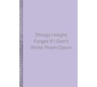 Things I Might Forget If I Don’t Write Them Down: A 6x9 Notebook with 140 Pages for Journaling, Notes, and Ideas