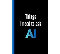 Things I Need to Ask AI: Funny Lined Notebook Journal, Modern Humor Notebook for Notes, Sarcastic Gag Gift for Work, Office, Friends and Coworkers, Ideas and Daily Writing