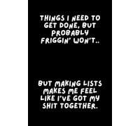 Things I need to get done but probably friggin' won't: But making lists makes me feel like I've got my shit together.