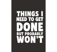 Things I Need To Get Done But Probably Won’t 6x9 Funny Cover Blank Lined Journal: A Notebook for Procrastinators, List-Makers, and Realists