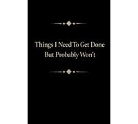 Things I Need To Get Done But Probably Won't: Blank Lined Notebook Journal for Coworker, Friend, Colleague - Sarcastic Notebook for Work (Funny Office Journals)