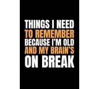 Things I Need to Remember, Because I'm Old and My Brain’s on Break: Funny Memory Journal for Elderly Men and Women Aged 50 Plus, Gag Gift Notebook for Seniors