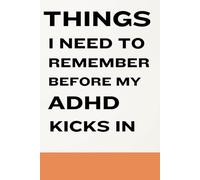 Things I Need To Remember: Before My ADHD Kicks IN