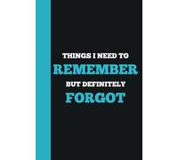 THINGS I NEED TO REMEMBER BUT DEFINITELY FORGOT: Funny Gift Notebook Journal for Family, Friends & Seniors
