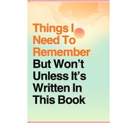 Things I Need To Remember But Won't Unless It's Written In This Book
