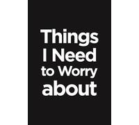 Things I Need to Worry About: A Very Serious Notebook to write down