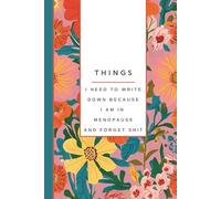 Things I Need to Write Down Because I am in Menopause and Forget Shit: Funny Notebook for women: Gag gift, Notes, Lists