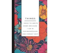 Things I Need To Write Down Because I am in Perimenopause and Forget Shit: Funny Notebook for women, gift, Mother's Day: Lined Notebook for the ... and have something pretty for their desk.