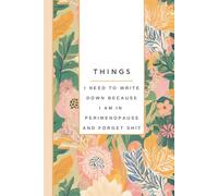 Things I Need To Write Down Because I am in Perimenopause and Forget Shit: Funny Notebook, Women's Journal, Gift for Women: Notes, Ideas, Dates, To-Do Lists