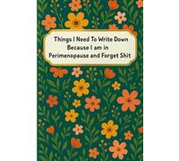 Things I Need To Write Down Because I am in Perimenopause and Forget Shit: lined notebook