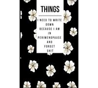 Things I Need To Write Down Because I am in Perimenopause and Forget Shit: Lined notebook