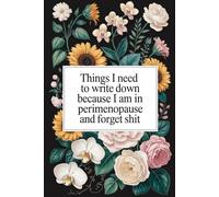 Things I Need To Write Down Because I am in Perimenopause and Forget Shit: lined notebook