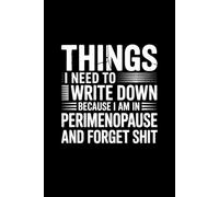 Things I Need To Write Down Because I am in Perimenopause and Forget Shit: lined notebook