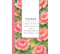 Things I Need To Write Down Because I am in Perimenopause and Forget Shit: lined notebook