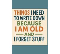 Things i need to write down because i am old and i forget stuff: A funny and practical notebook for seniors and forgetful minds to keep track of daily ... lists, to-dos, and important information