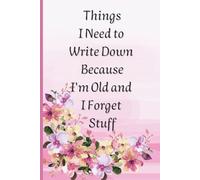 Things I Need to Write Down Because I Forget Stuff: A Funny and Practical Lined Notebook for Notes Lists Memories and Everyday Reminders
