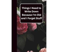 Things I Need to Write Down Because I Forget Stuff: A Funny Blank Lined Notebook | Christmas Gift for Women, Seniors, Parents, or Grandparents Over 50, 60, 70, 80 | Birthday or Retirement Gag Idea