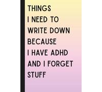 Things I Need To Write Down Because I have ADHD And I Forget Stuff: Funny Gift Journal Notebook, 160 Pages, Gift For ADHD Person, Neurodivergent People