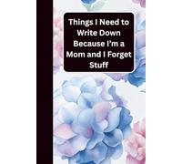 Things I Need to Write Down Because I’m a Mom and I Forget Stuff: The Perfect Gag Notebook | Funny Gift for Busy Moms Who Forget Everything | Great for Mother’s Day, Birthdays, or Christmas