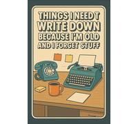 Things I Need To Write Down Because I’m Old And I Forget Stuff: 6 x 9 Blank Lined Notebook Journal - Funny Gift for Adults, Employees, Boss, and Coworkers