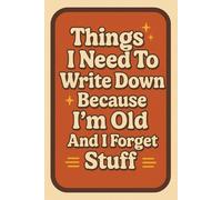 Things I Need To Write Down Because I’m Old And I Forget Stuff: 6 x 9 Blank Lined Notebook Journal - Funny Gift for Adults, Friends, Coworkers, and Family