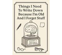 Things I Need To Write Down Because I’m Old And I Forget Stuff: 6 x 9 Blank Lined Notebook Journal - Funny Gift for Forgetful Adults, Friends, and Coworkers