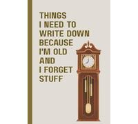 Things I Need To Write Down Because I’m Old And I Forget Stuff: Funny Gag Gift Notebook for Seniors & Adults | Humorous Retirement Journal for Men & ... Friends & Family | 6x9 Lined Notebook