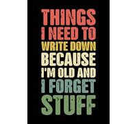 Things I Need to Write Down Because I’m Old and I Forget Stuff: Funny Saying Retirement Sarcastic Gag Gift for Seniors Men, Turning 50 60 70 Years Old ... Grandparents, Co-Workers, Sarcastic Notebook