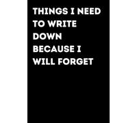 Things I Need To Write Down Because I Will Forget - Funny Notebook for Notes & Ideas | Humorous Office Journal: Funny Notebook for Notes, Ideas and ... Gift for Coworkers and Friends | Office Humor