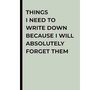 Things I Need to Write Down Because I Will Forget Them: Funny Forgetful Journal for Adults, Memory Notebook, Gag Gift Idea: Lined Pages for Notes, Lists, Brain Dumps & Daily Organization