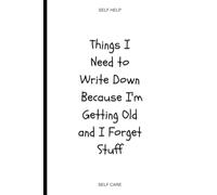 Things I Need to Write Down Because I'm Getting Old and I Forget Stuff: A Funny Gift Notebook for Notes, Lists, and Everyday Reminders for Friends and Family for 2026, 6 x 9 inches, 150 lined pages